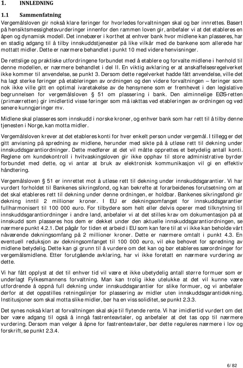 Det innebærer i korthet at enhver bank hvor midlene kan plasseres, har en stadig adgang til å tilby innskuddstjenester på like vilkår med de bankene som allerede har mottatt midler.