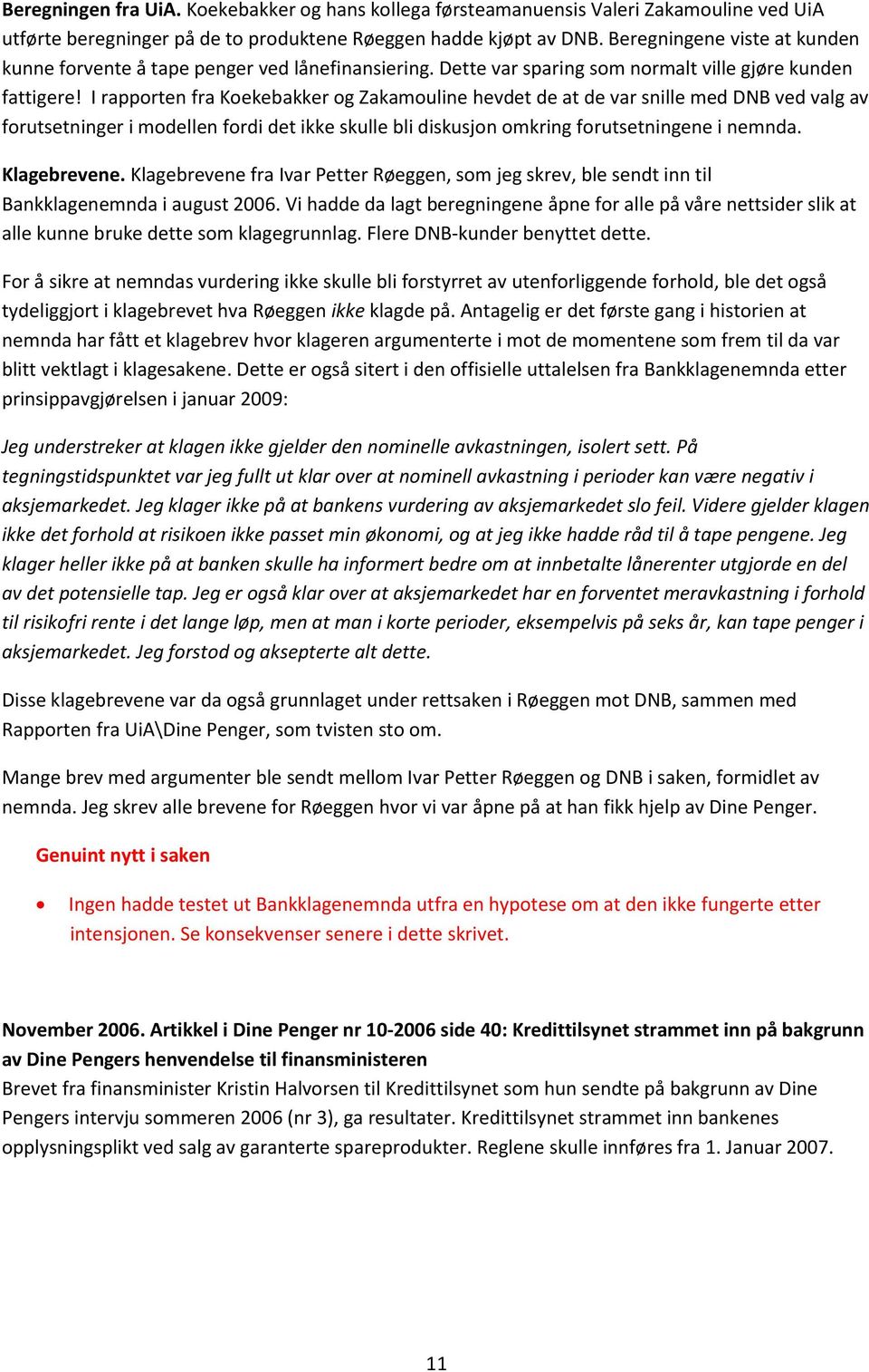 I rapporten fra Koekebakker og Zakamouline hevdet de at de var snille med DNB ved valg av forutsetninger i modellen fordi det ikke skulle bli diskusjon omkring forutsetningene i nemnda. Klagebrevene.