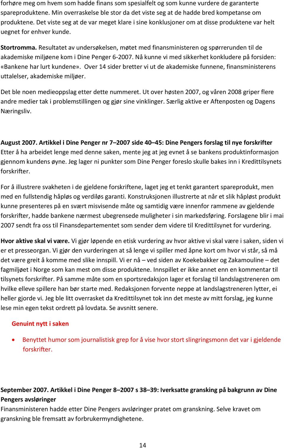 Resultatet av undersøkelsen, møtet med finansministeren og spørrerunden til de akademiske miljøene kom i Dine Penger 6-2007.