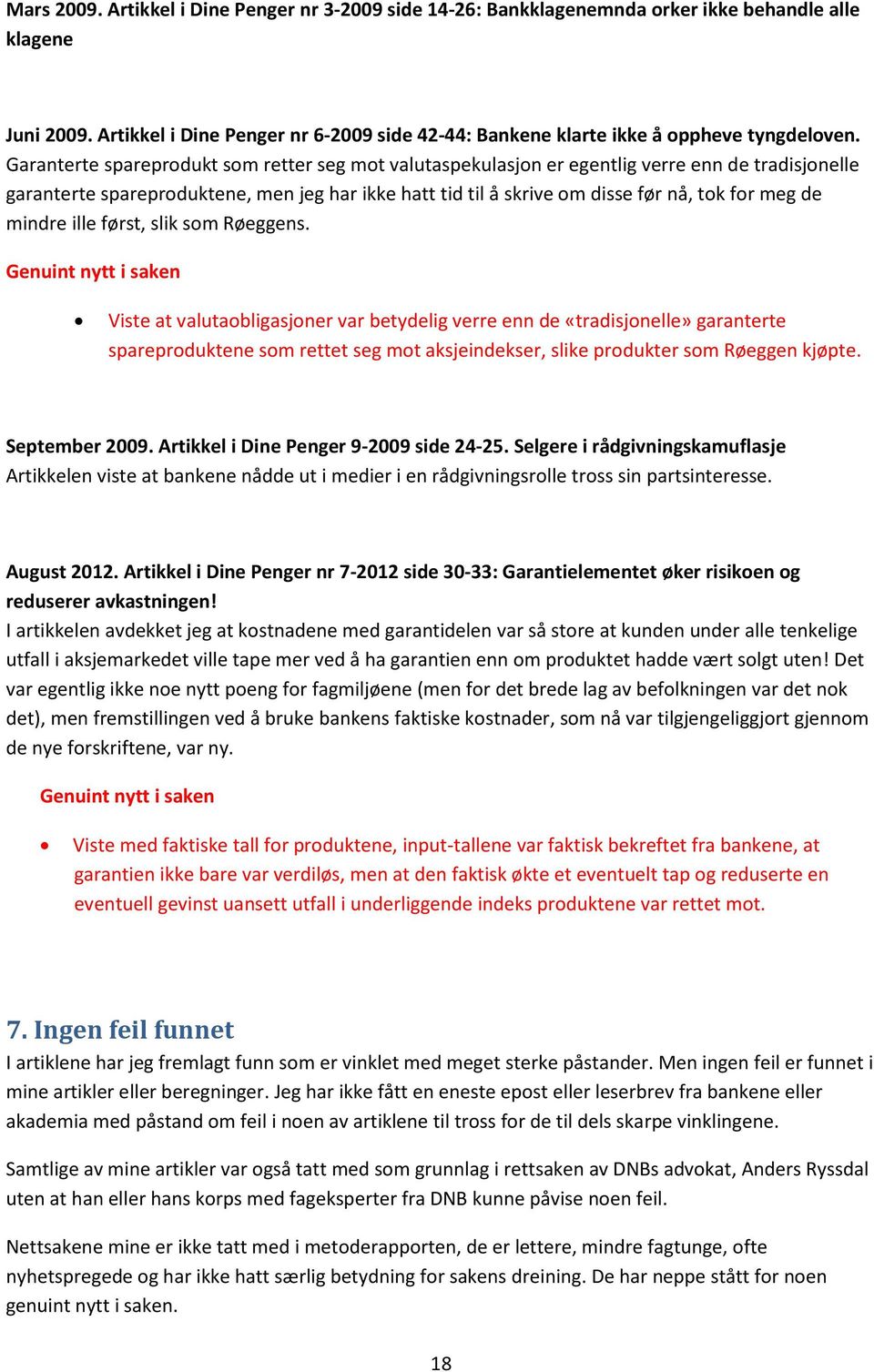 Garanterte spareprodukt som retter seg mot valutaspekulasjon er egentlig verre enn de tradisjonelle garanterte spareproduktene, men jeg har ikke hatt tid til å skrive om disse før nå, tok for meg de