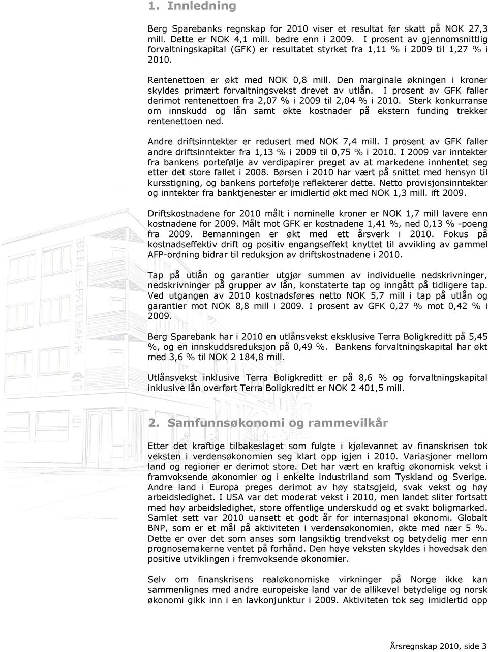 Den marginale økningen i kroner skyldes primært forvaltningsvekst drevet av utlån. I prosent av GFK faller derimot rentenettoen fra 2,07 % i 2009 til 2,04 % i 2010.