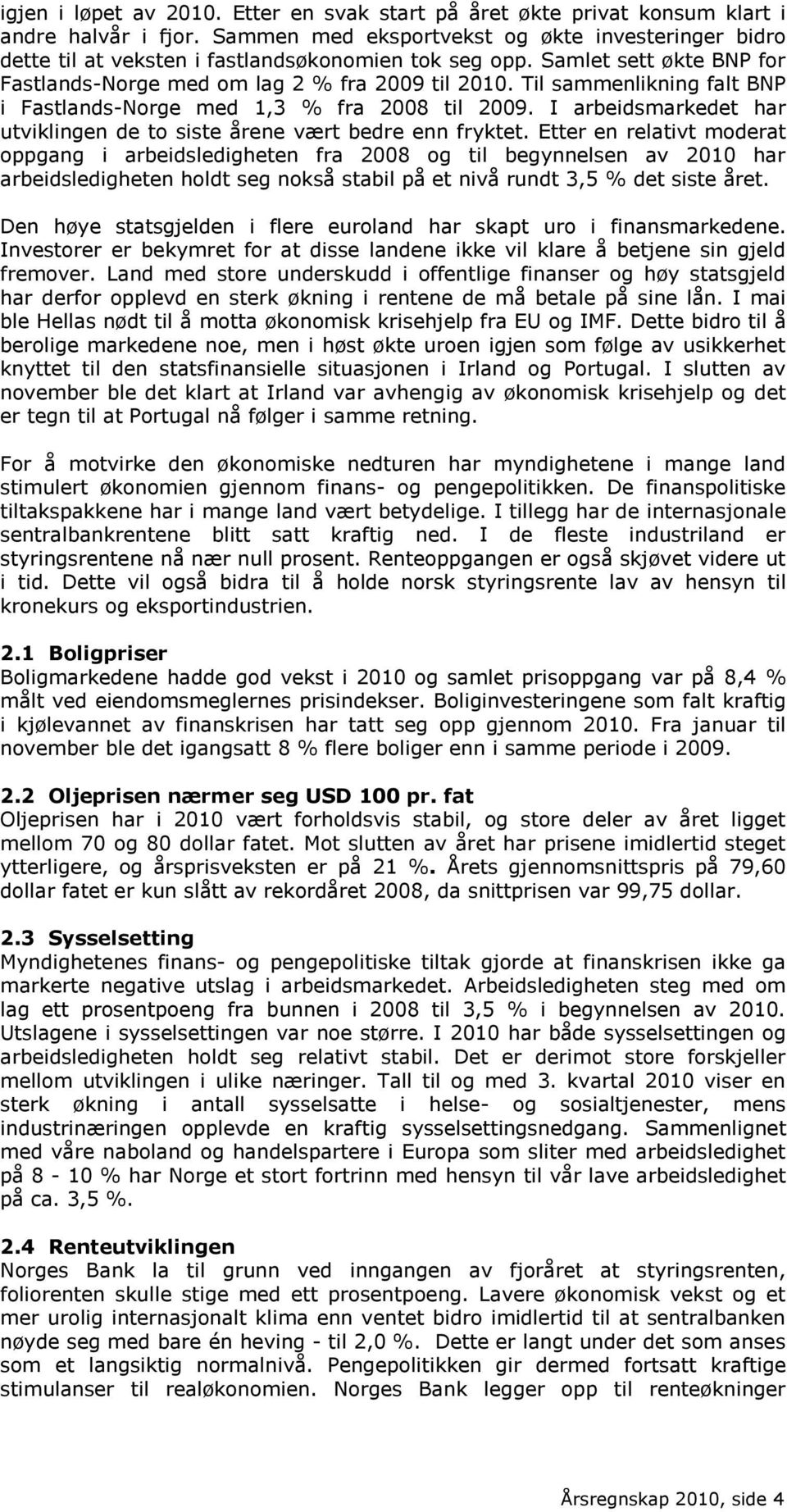 Til sammenlikning falt BNP i Fastlands-Norge med 1,3 % fra 2008 til 2009. I arbeidsmarkedet har utviklingen de to siste årene vært bedre enn fryktet.