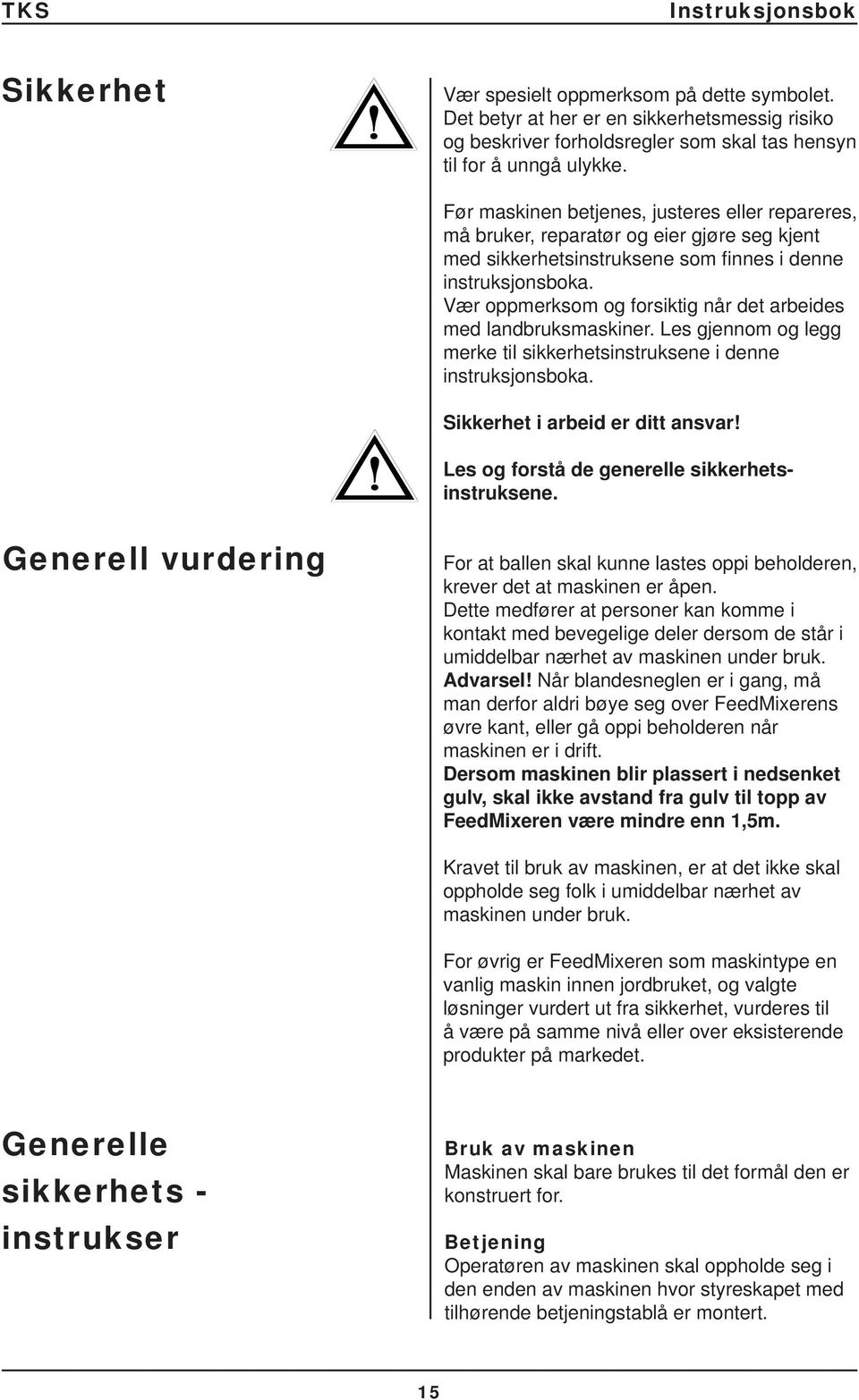 Vær oppmerksom og forsiktig når det arbeides med landbruksmaskiner. Les gjennom og legg merke til sikkerhetsinstruksene i denne instruksjonsboka. Sikkerhet i arbeid er ditt ansvar!