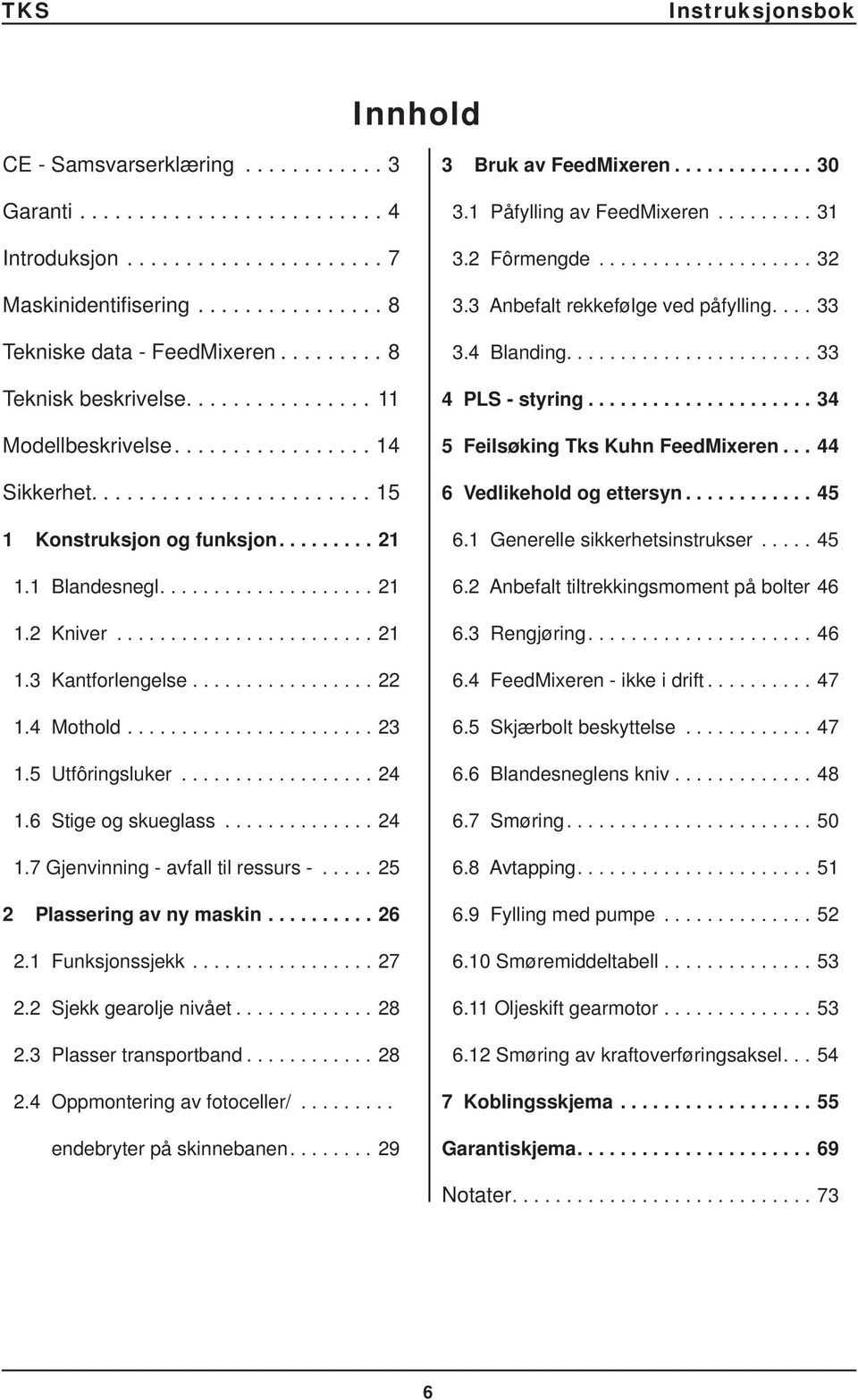 ....................... 21 1.3 Kantforlengelse................. 22 1.4 Mothold....................... 23 1.5 Utfôringsluker.................. 24 1.6 Stige og skueglass.............. 24 1.7 Gjenvinning - avfall til ressurs -.