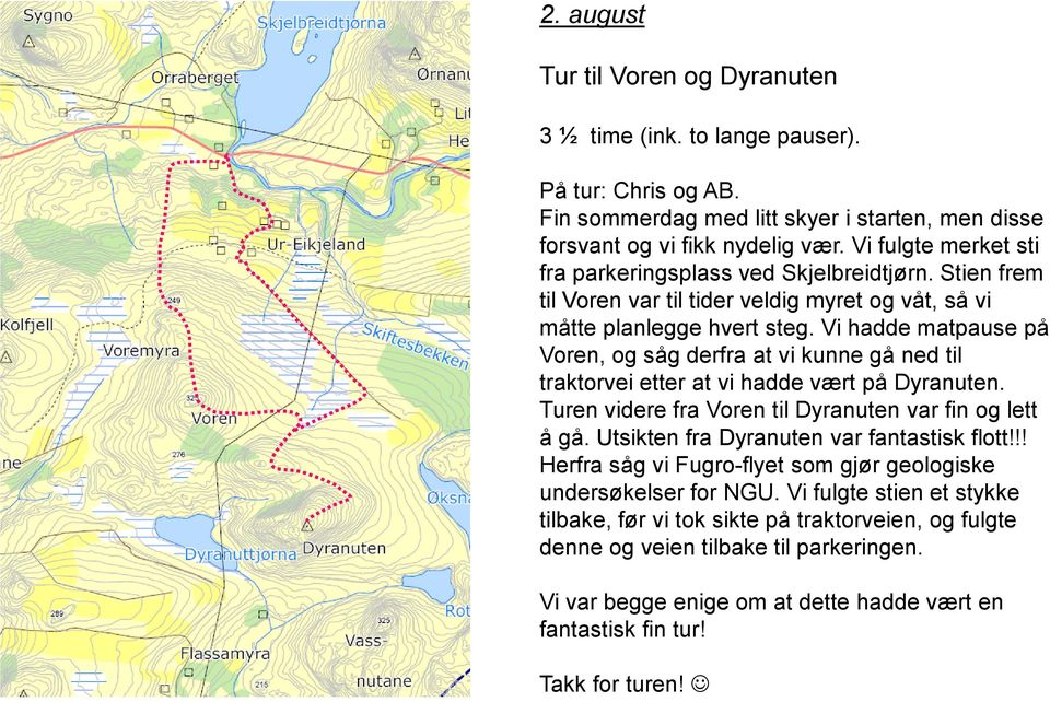 Vi hadde matpause på Voren, og såg derfra at vi kunne gå ned til traktorvei etter at vi hadde vært på Dyranuten. Turen videre fra Voren til Dyranuten var fin og lett å gå.