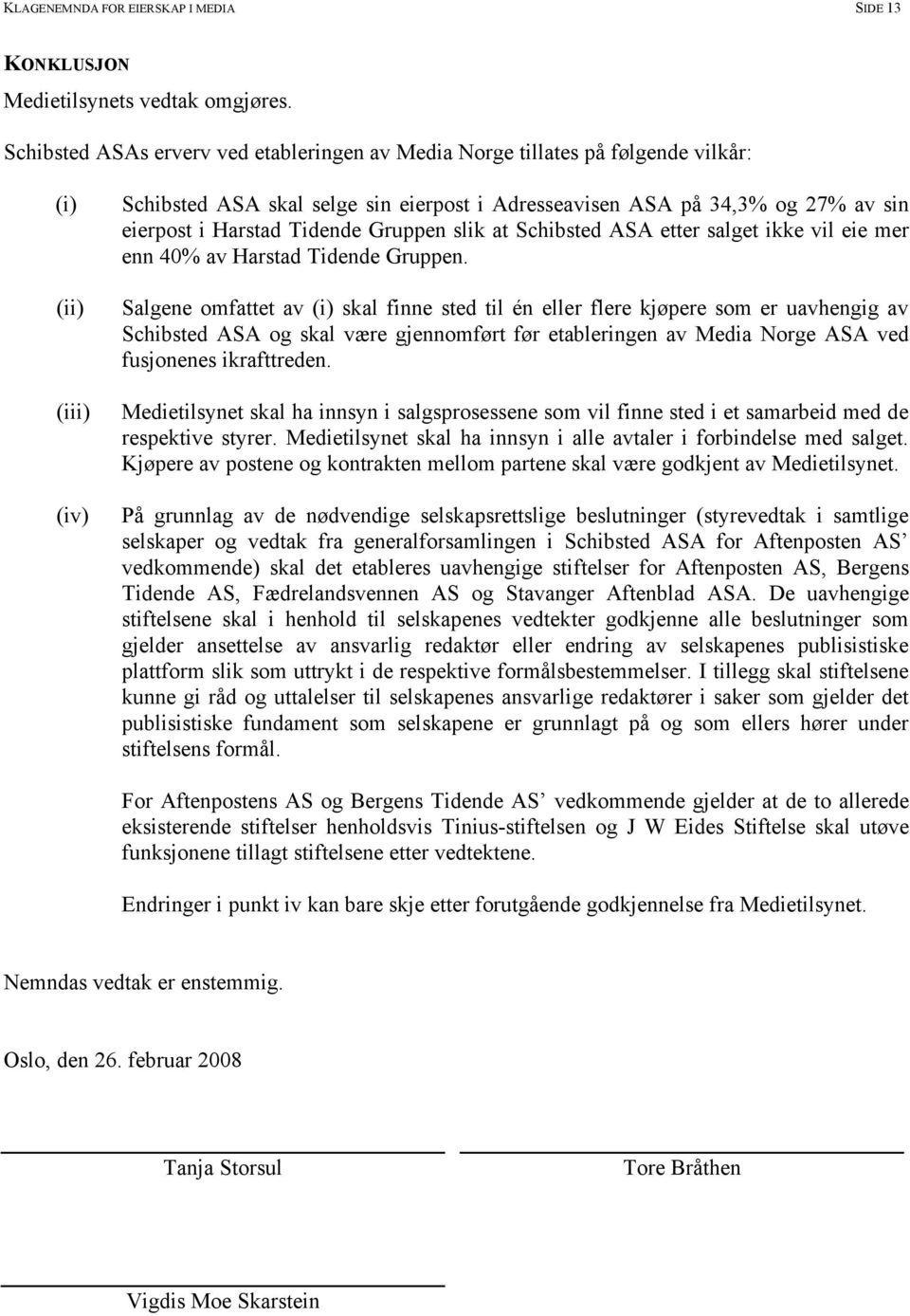 Harstad Tidende Gruppen slik at Schibsted ASA etter salget ikke vil eie mer enn 40% av Harstad Tidende Gruppen.