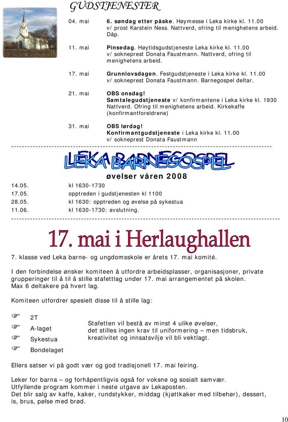 mai OBS onsdag! Samtalegudstjeneste v/ konfirmantene i Leka kirke kl. 1930 Nattverd. Ofring til menighetens arbeid. Kirkekaffe (konfirmantforeldrene) 31. mai OBS lørdag!