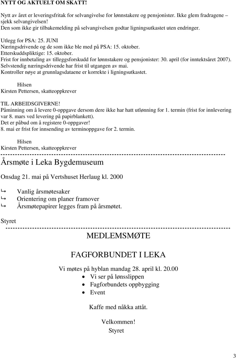 oktober. Frist for innbetaling av tilleggsforskudd for lønnstakere og pensjonister: 30. april (for inntektsåret 2007). Selvstendig næringsdrivende har frist til utgangen av mai.