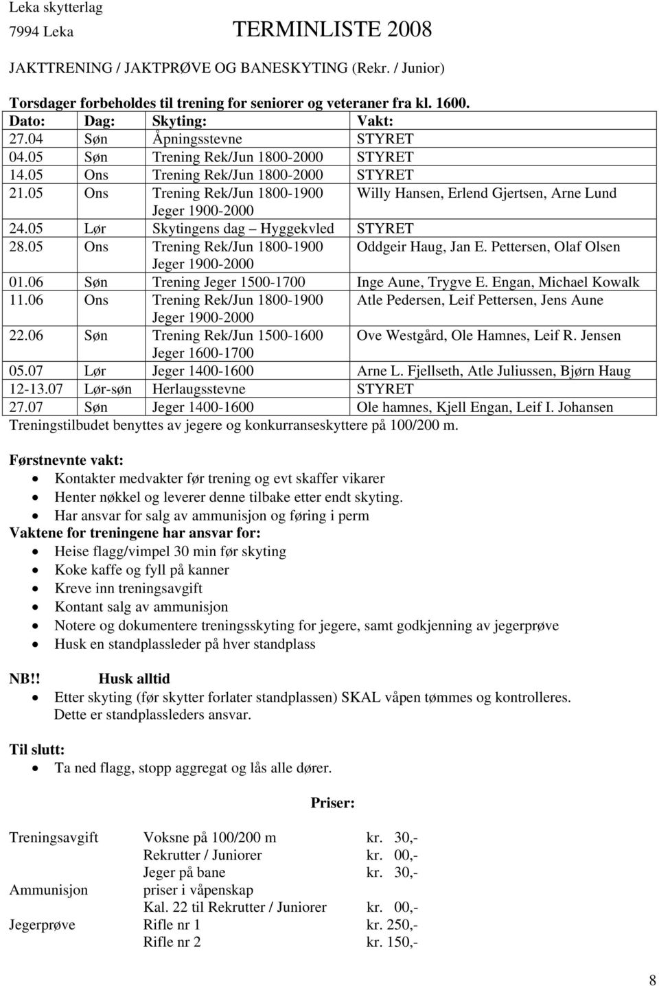 05 Ons Trening Rek/Jun 1800-1900 Willy Hansen, Erlend Gjertsen, Arne Lund Jeger 1900-2000 24.05 Lør Skytingens dag Hyggekvled STYRET 28.05 Ons Trening Rek/Jun 1800-1900 Oddgeir Haug, Jan E.