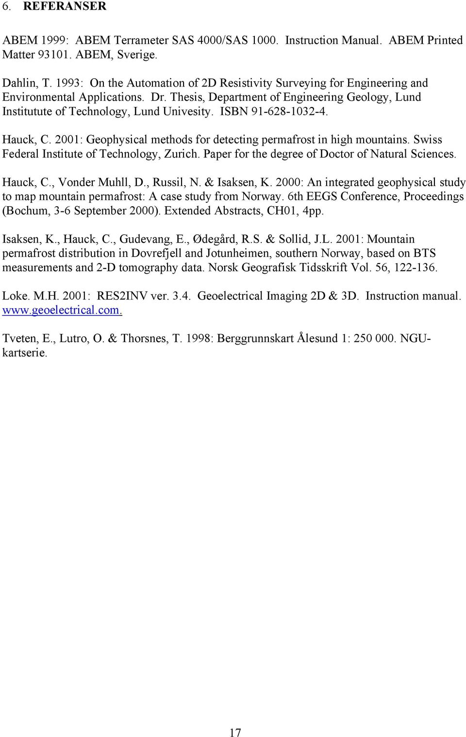 ISBN 91-628-1032-4. Hauck, C. 2001: Geophysical methods for detecting permafrost in high mountains. Swiss Federal Institute of Technology, Zurich. Paper for the degree of Doctor of Natural Sciences.