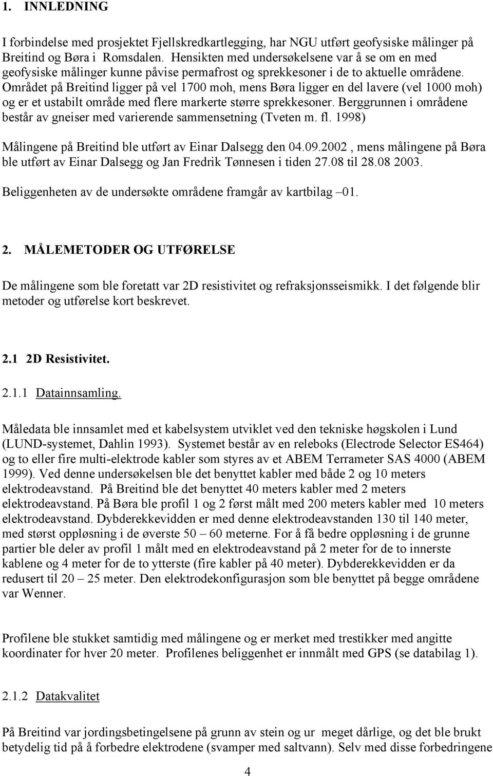 Området på Breitind ligger på vel 1700 moh, mens Børa ligger en del lavere (vel 1000 moh) og er et ustabilt område med flere markerte større sprekkesoner.