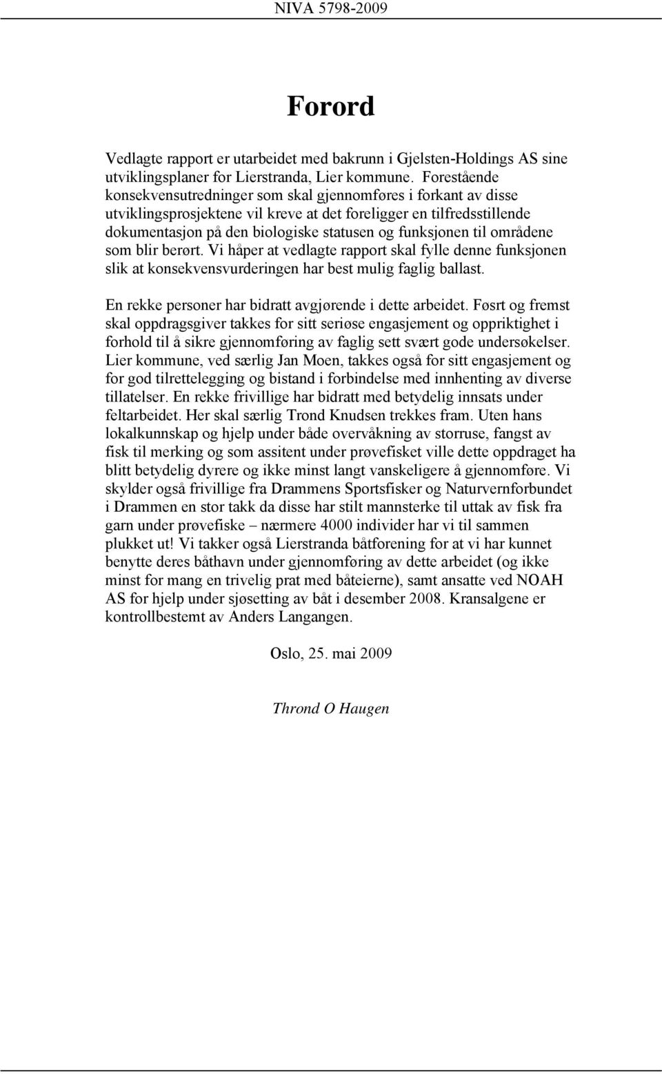 funksjonen til områdene som blir berørt. Vi håper at vedlagte rapport skal fylle denne funksjonen slik at konsekvensvurderingen har best mulig faglig ballast.