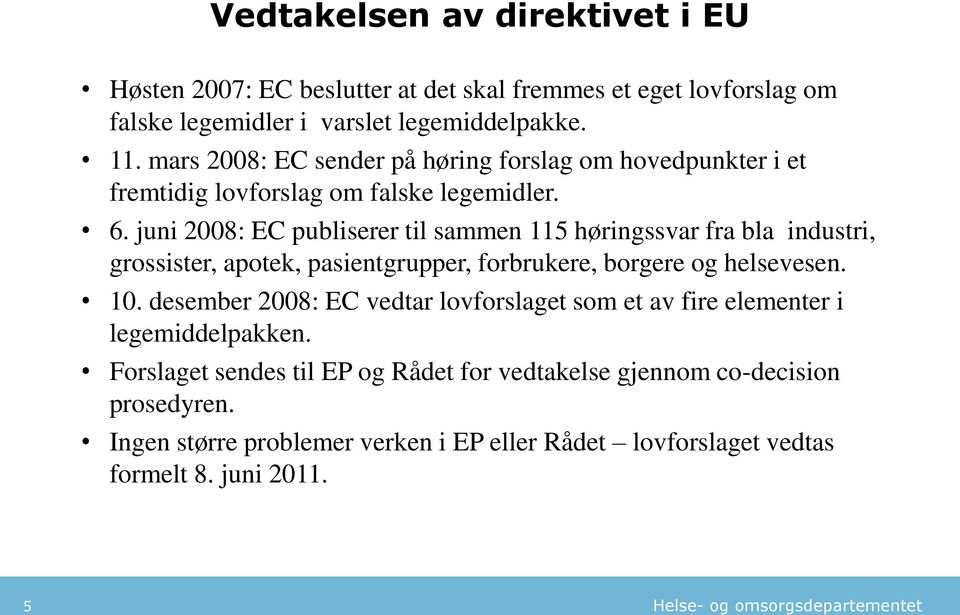 juni 2008: EC publiserer til sammen 115 høringssvar fra bla industri, grossister, apotek, pasientgrupper, forbrukere, borgere og helsevesen. 10.