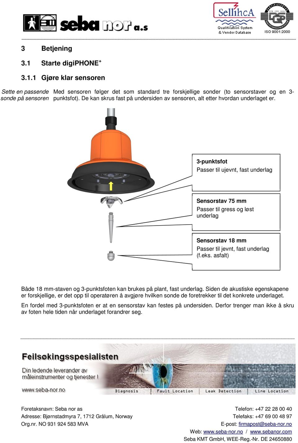 3-punktsfot Passer til ujevnt, fast underlag Sensorstav 75 mm Passer til gress og løst underlag Sensorstav 18 mm Passer til jevnt, fast underlag (f.eks.