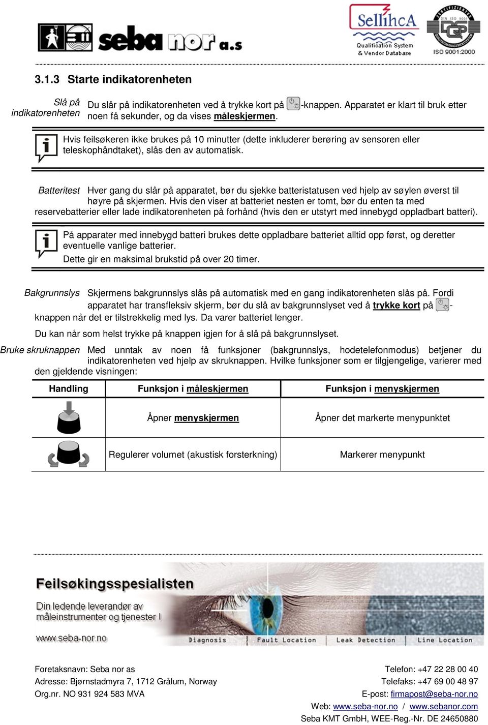 Batteritest Hver gang du slår på apparatet, bør du sjekke batteristatusen ved hjelp av søylen øverst til høyre på skjermen.