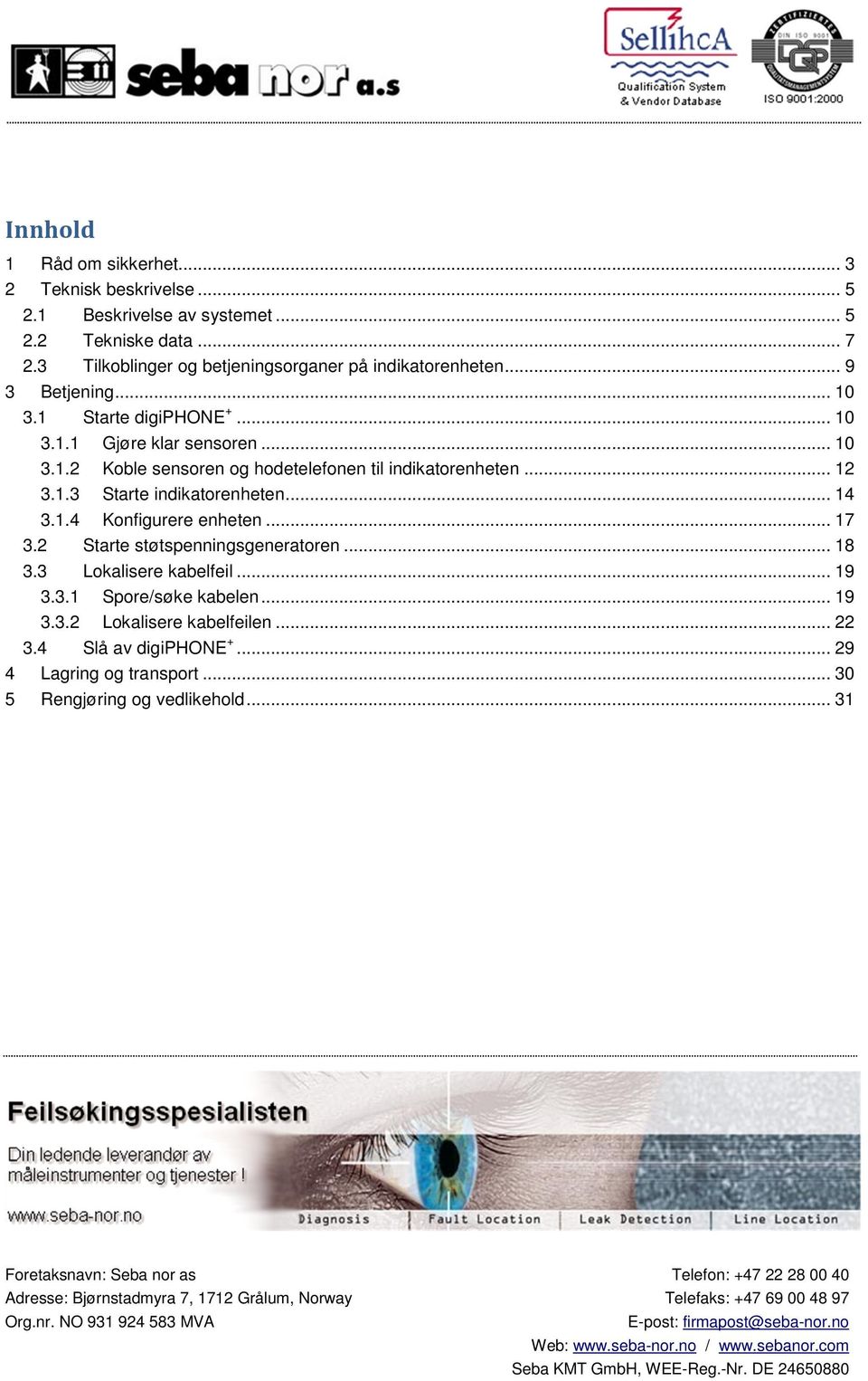 .. 12 3.1.3 Starte indikatorenheten... 14 3.1.4 Konfigurere enheten... 17 3.2 Starte støtspenningsgeneratoren... 18 3.3 Lokalisere kabelfeil... 19 3.3.1 Spore/søke kabelen.