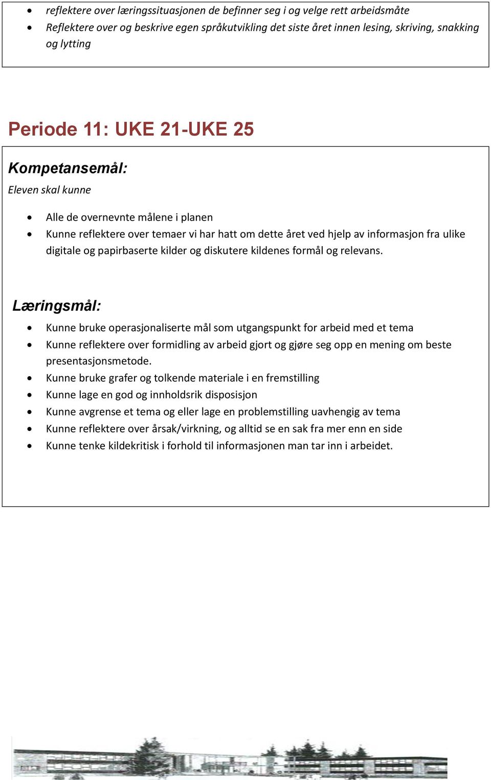 og relevans. Kunne bruke operasjonaliserte mål som utgangspunkt for arbeid med et tema Kunne reflektere over formidling av arbeid gjort og gjøre seg opp en mening om beste presentasjonsmetode.