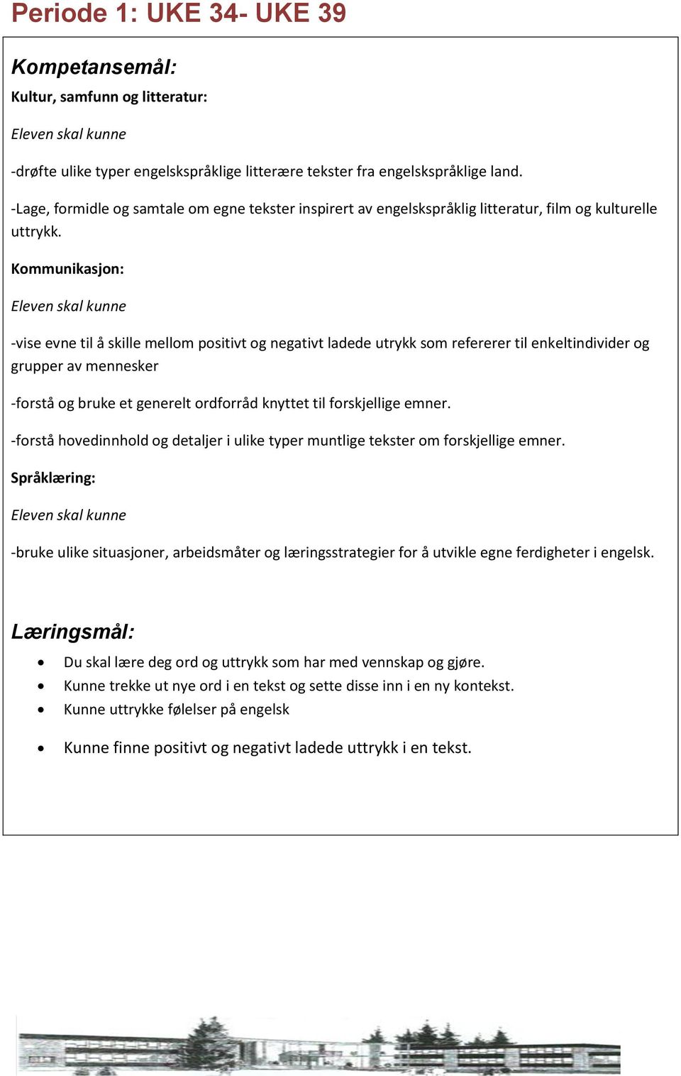 -vise evne til å skille mellom positivt og negativt ladede utrykk som refererer til enkeltindivider og grupper av mennesker -forstå og bruke et generelt ordforråd knyttet til forskjellige emner.