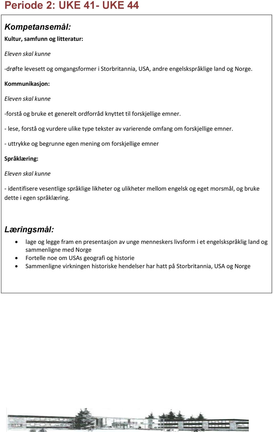 - uttrykke og begrunne egen mening om forskjellige emner - identifisere vesentlige språklige likheter og ulikheter mellom engelsk og eget morsmål, og bruke dette i egen