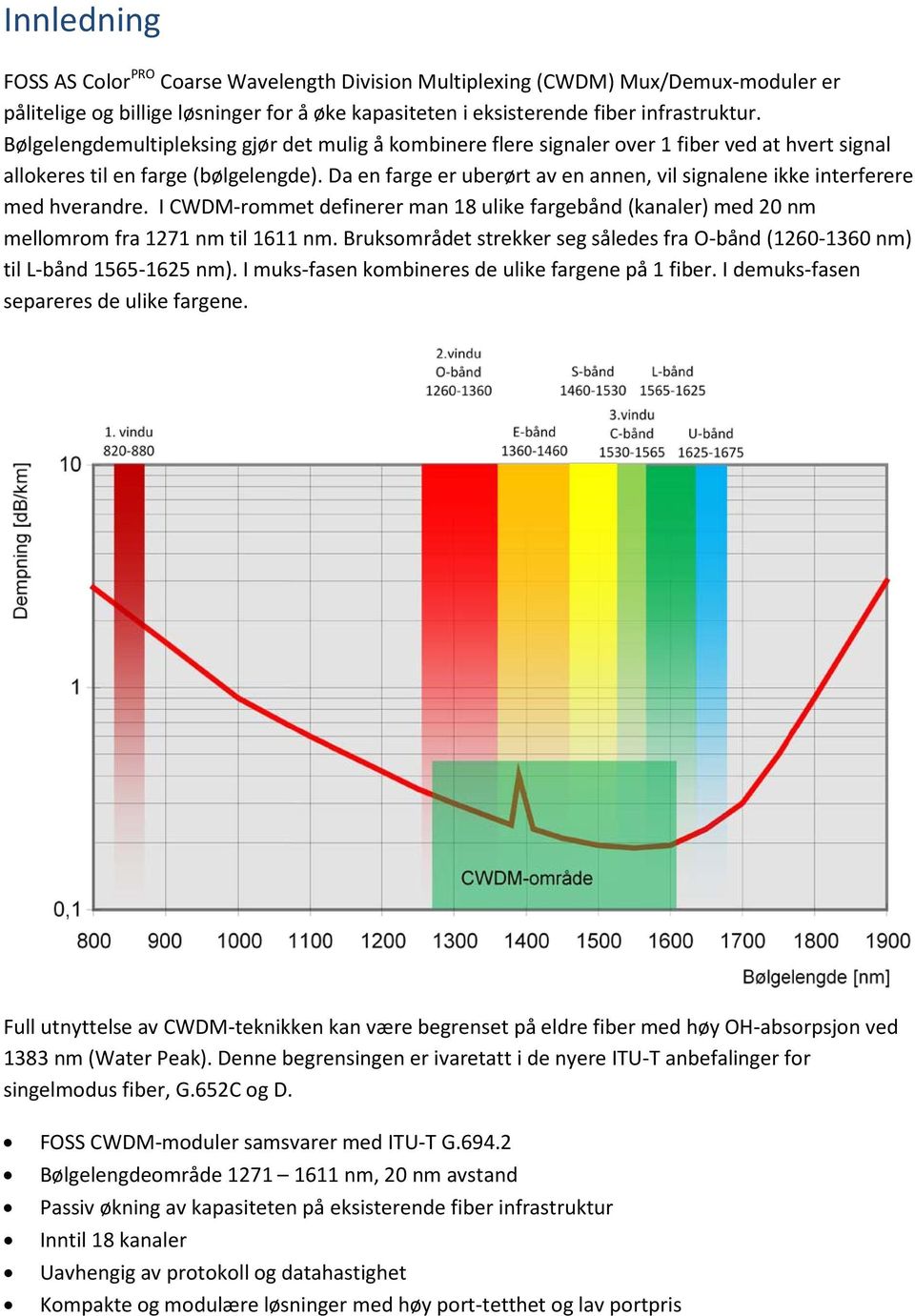 Da en farge er uberørt av en annen, vil signalene ikke interferere med hverandre. I CWDM-rommet definerer man 18 ulike fargebånd (kanaler) med 20 nm mellomrom fra 1271 nm til 1611 nm.