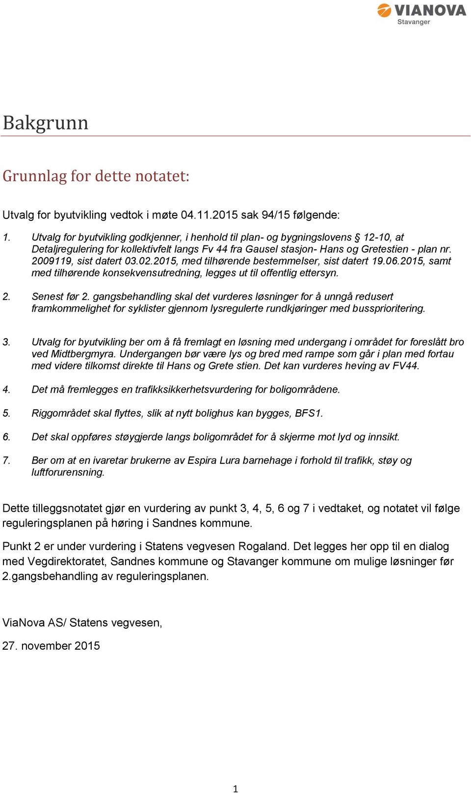 2009119, sist datert 03.02.2015, med tilhørende bestemmelser, sist datert 19.06.2015, samt med tilhørende konsekvensutredning, legges ut til offentlig ettersyn. 2. Senest før 2.