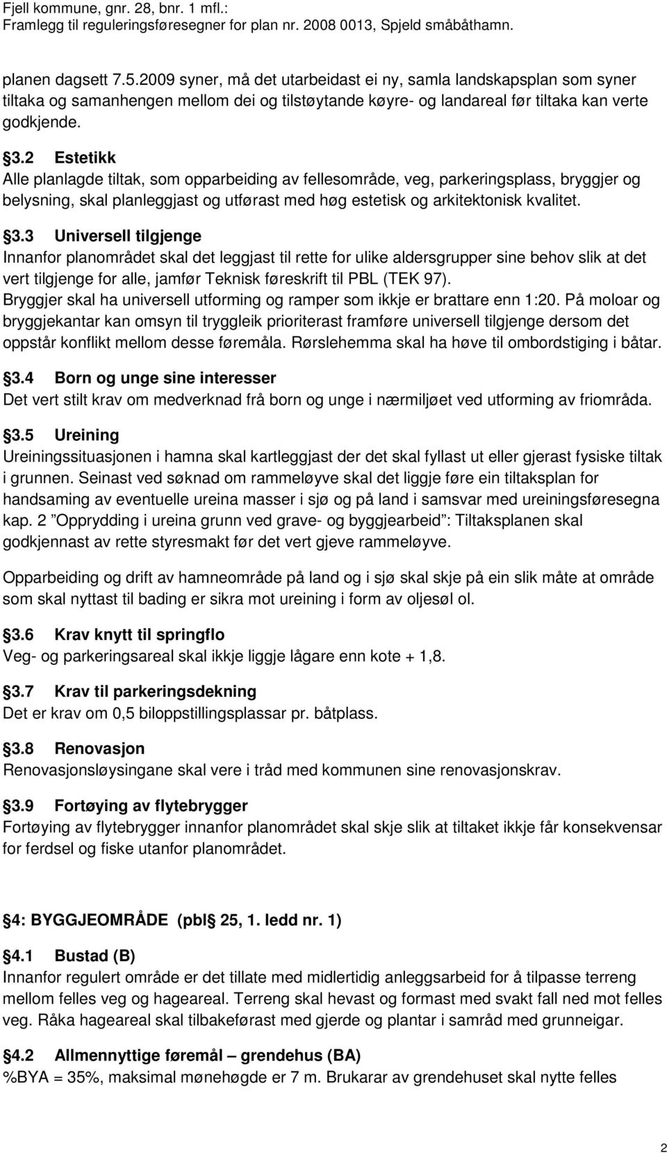 3 Universell tilgjenge Innanfor planområdet skal det leggjast til rette for ulike aldersgrupper sine behov slik at det vert tilgjenge for alle, jamfør Teknisk føreskrift til PBL (TEK 97).