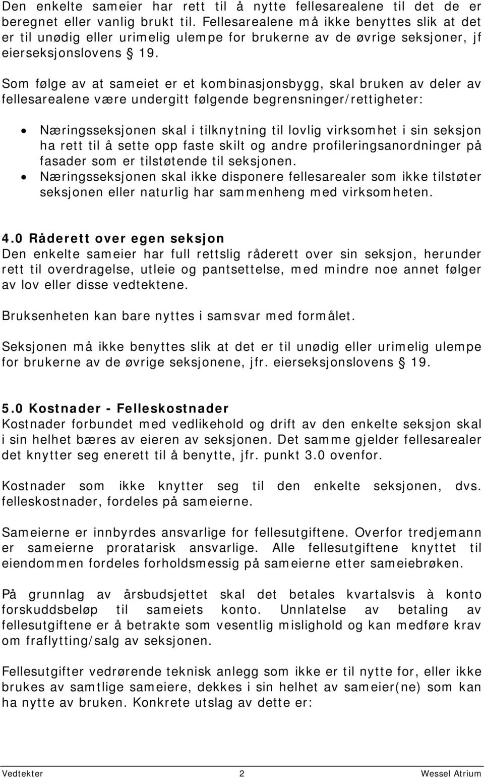 Som følge av at sameiet er et kombinasjonsbygg, skal bruken av deler av fellesarealene være undergitt følgende begrensninger/rettigheter: Næringsseksjonen skal i tilknytning til lovlig virksomhet i