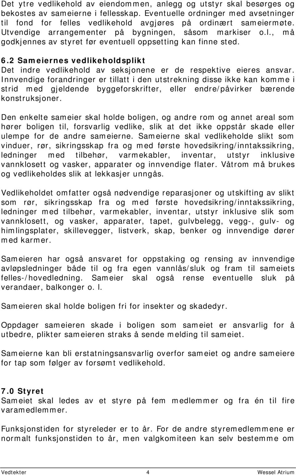 6.2 Sameiernes vedlikeholdsplikt Det indre vedlikehold av seksjonene er de respektive eieres ansvar.