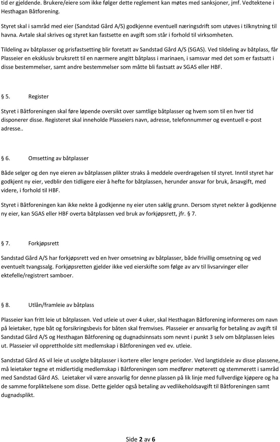 Avtale skal skrives og styret kan fastsette en avgift som står i forhold til virksomheten. Tildeling av båtplasser og prisfastsetting blir foretatt av Sandstad Gård A/S (SGAS).