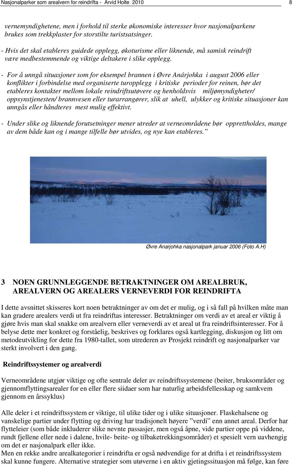 - For å unngå situasjoner som for eksempel brannen i Øvre Anárjohka i august 2006 eller konflikter i forbindelse med organiserte turopplegg i kritiske perioder for reinen, bør det etableres kontakter