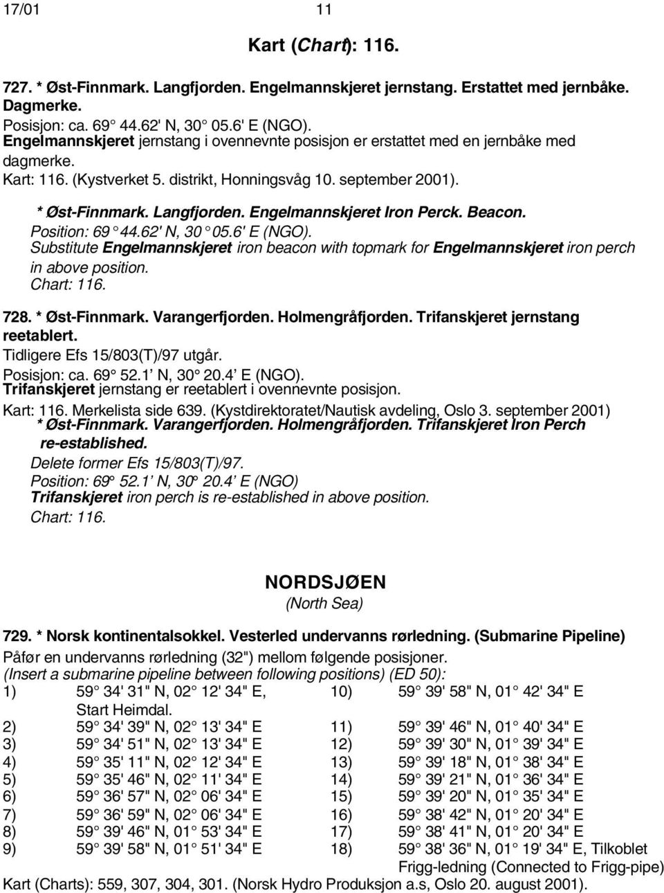 Engelmannskjeret Iron Perck. Beacon. Position: 69 44.62' N, 30 05.6' E (NGO). Substitute Engelmannskjeret iron beacon with topmark for Engelmannskjeret iron perch in above position. Chart: 116. 728.