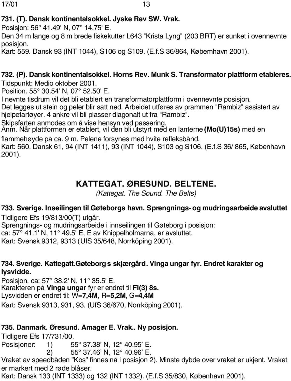 Dansk kontinentalsokkel. Horns Rev. Munk S. Transformator plattform etableres. Tidspunkt: Medio oktober 2001. Position. 55 30.54' N, 07 52.50' E.