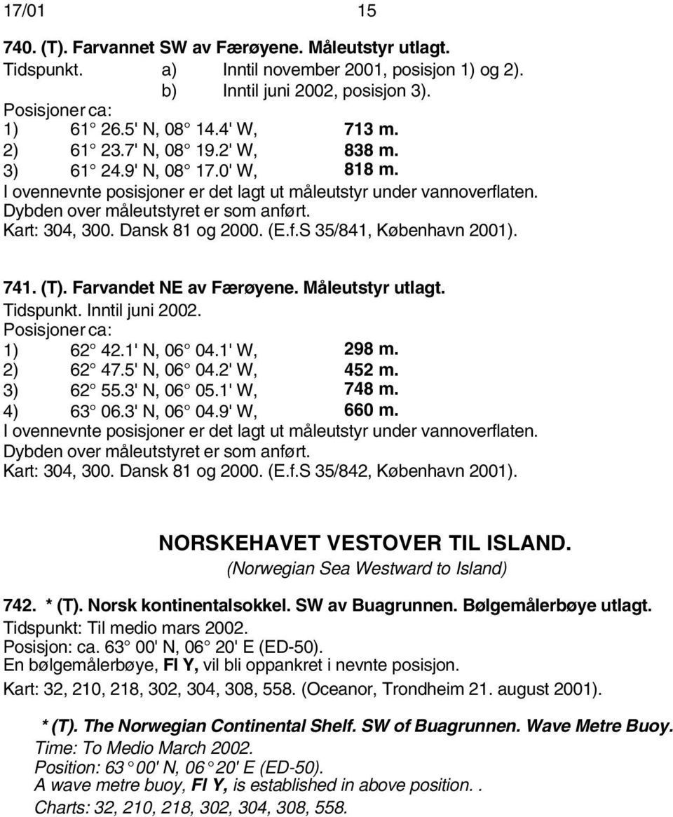 Kart: 304, 300. Dansk 81 og 2000. (E.f.S 35/841, København 2001). 741. (T). Farvandet NE av Færøyene. Måleutstyr utlagt. Tidspunkt. Inntil juni 2002. Posisjoner ca: 1) 62 42.1' N, 06 04.1' W, 298 m.