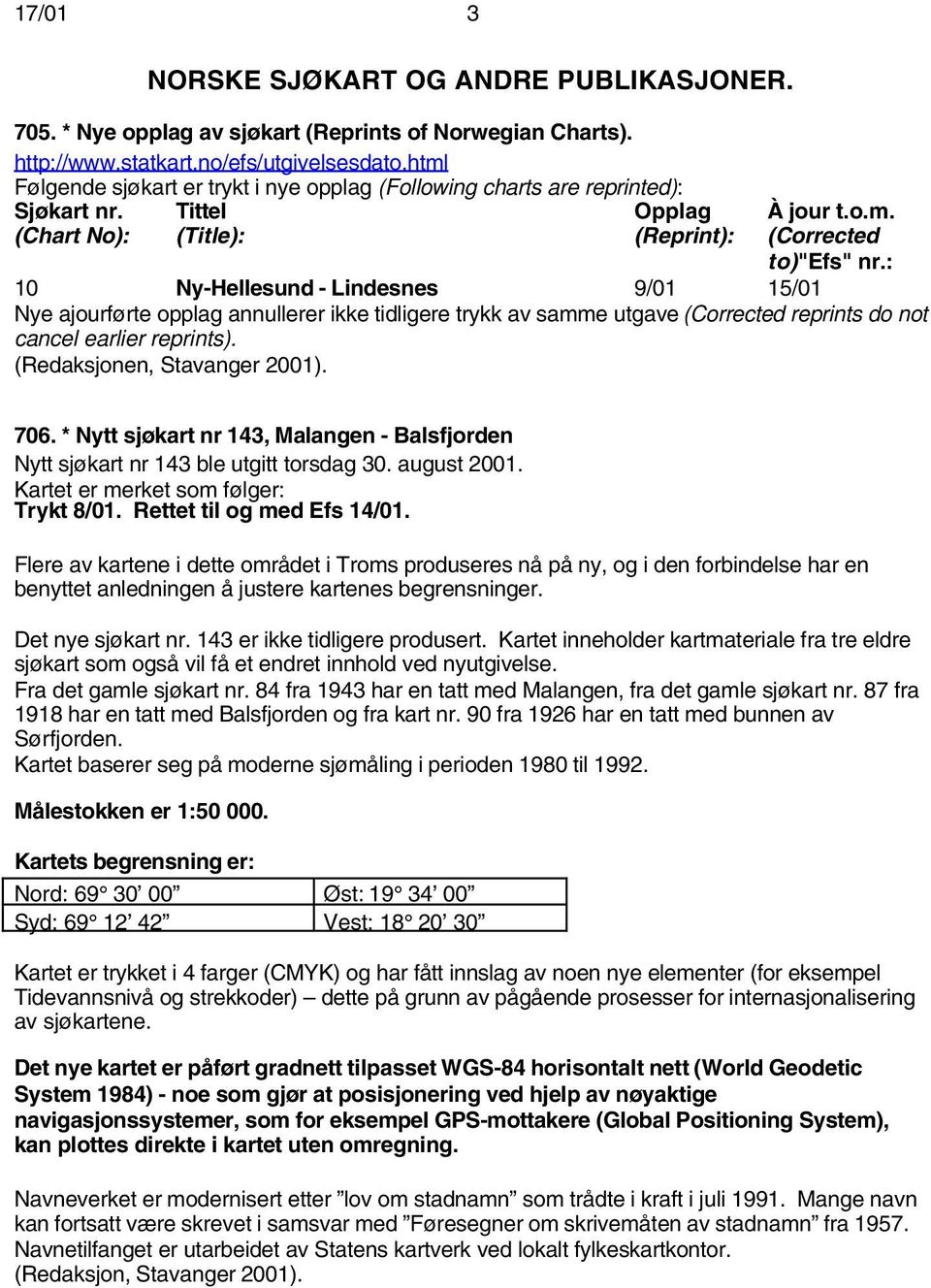 : 10 Ny-Hellesund - Lindesnes 9/01 15/01 Nye ajourførte opplag annullerer ikke tidligere trykk av samme utgave (Corrected reprints do not cancel earlier reprints). (Redaksjonen, Stavanger 2001). 706.