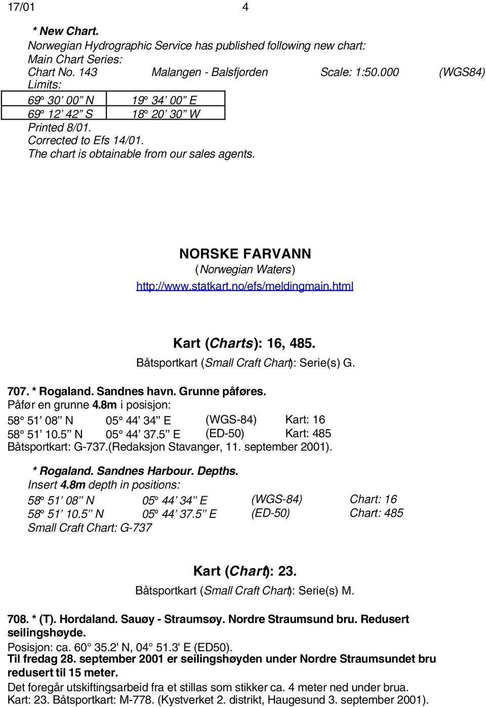 statkart.no/efs/meldingmain.html Kart (Charts): 16, 485. Båtsportkart (Small Craft Chart): Serie(s) G. 707. * Rogaland. Sandnes havn. Grunne påføres. Påfør en grunne 4.