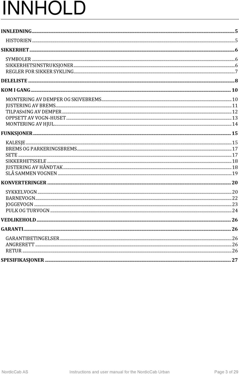 .. 15 BREMS OG PARKERINGSBREMS... 17 SETE... 17 SIKKERHETSSELE... 18 JUSTERING AV HÅNDTAK... 18 SLÅ SAMMEN VOGNEN... 19 KONVERTERINGER... 20 SYKKELVOGN... 20 BARNEVOGN... 22 JOGGEVOGN.