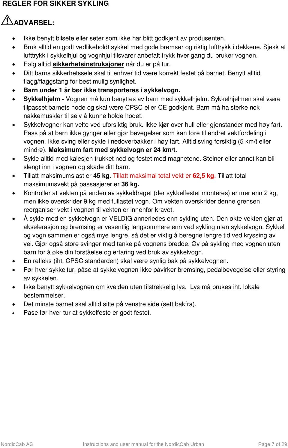 Ditt barns sikkerhetssele skal til enhver tid være korrekt festet på barnet. Benytt alltid flagg/flaggstang for best mulig synlighet. Barn under 1 år bør ikke transporteres i sykkelvogn.