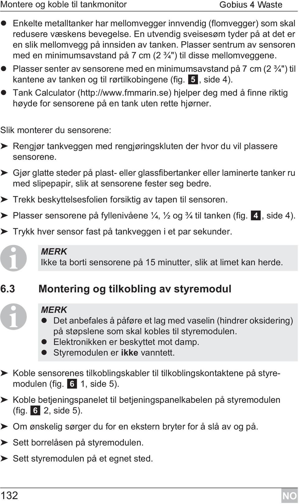 Plasser senter av sensorene med en minimumsavstand på 7 cm (2 ¾") til kantene av tanken og til rørtilkobingene (fig. 5, side 4). Tank Calculator (http://www.fmmarin.