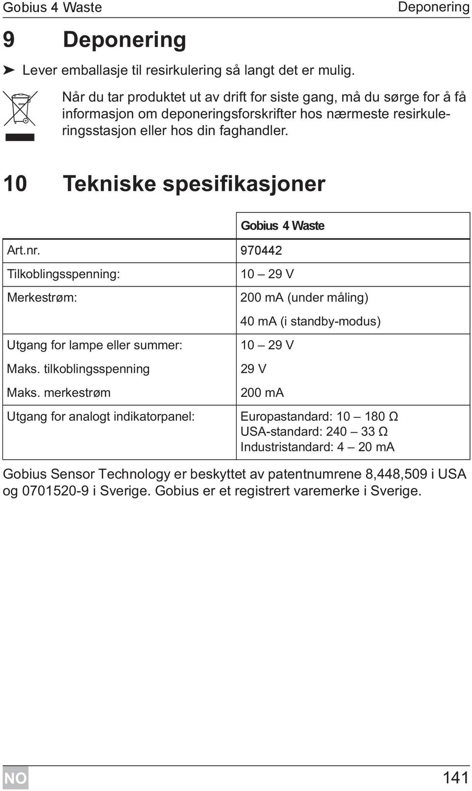 10 Tekniske spesifikasjoner Art.nr. 970442 Gobius 4 Waste Tilkoblingsspenning: Merkestrøm: Utgang for lampe eller summer: Maks. tilkoblingsspenning Maks.