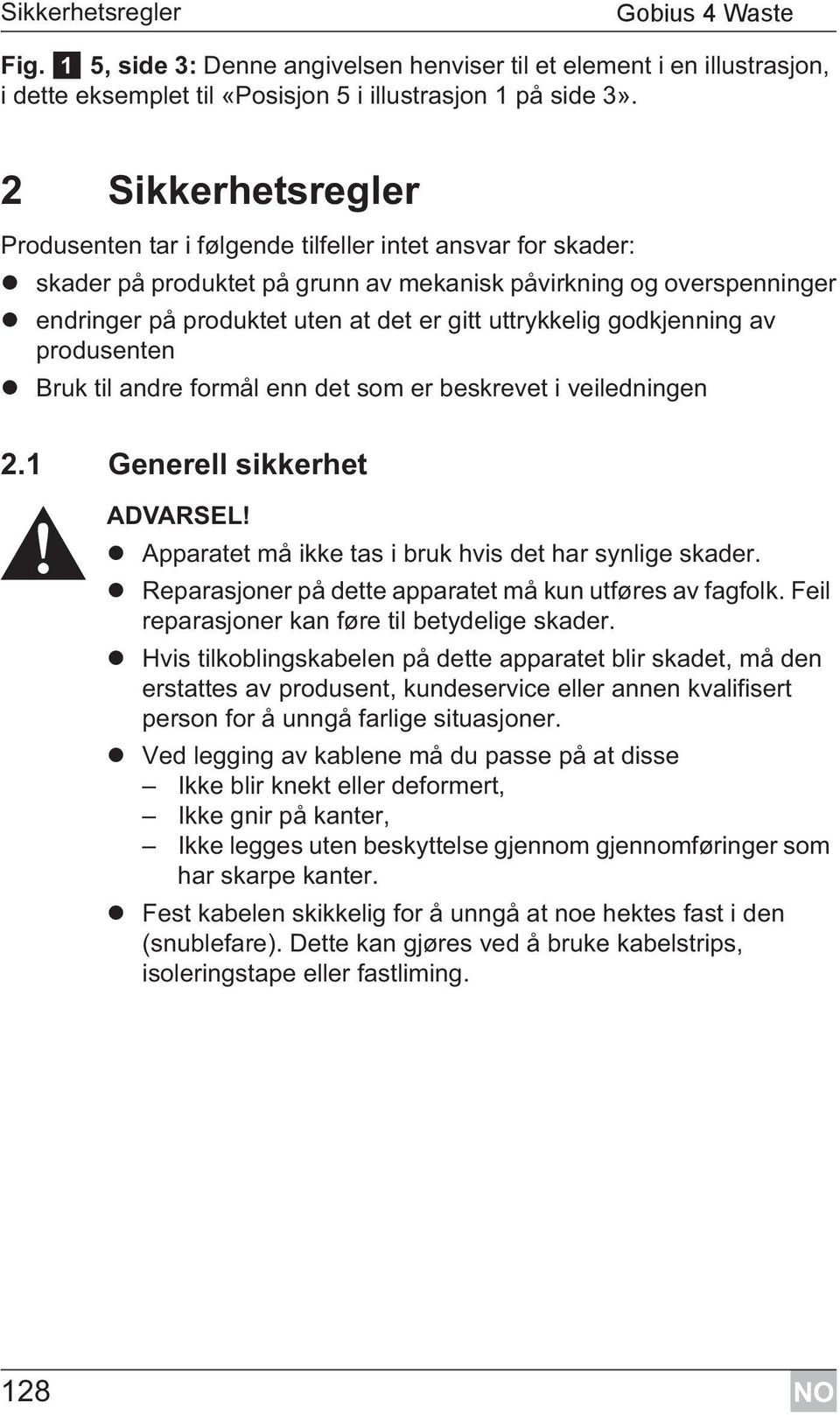 uttrykkelig godkjenning av produsenten Bruk til andre formål enn det som er beskrevet i veiledningen 2.1 Generell sikkerhet! ADVARSEL! Apparatet må ikke tas i bruk hvis det har synlige skader.