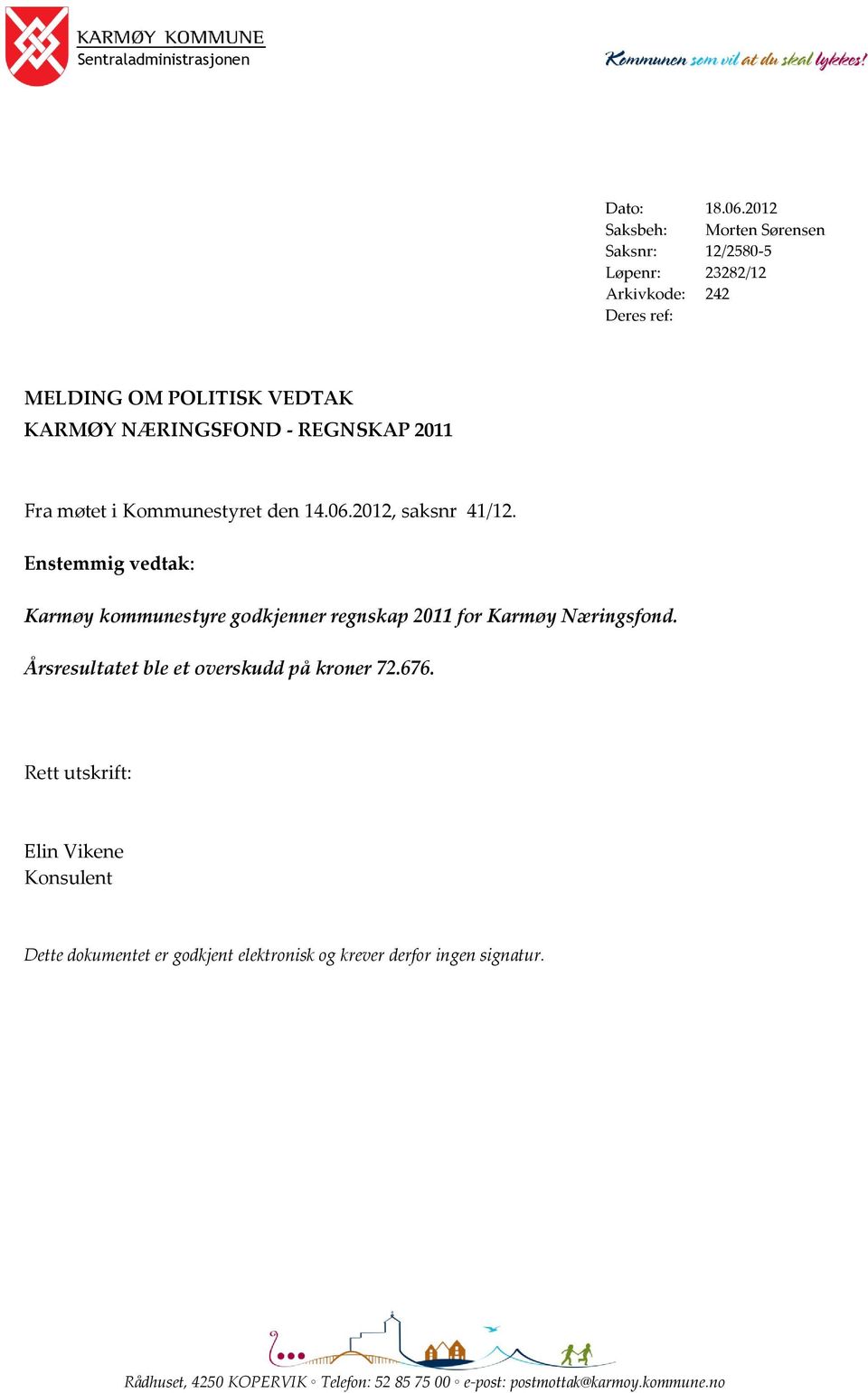 2012, saksnr 41/12. Enstemmig vedtak: Karmøy kommunestyre godkjenner regnskap 2011 for Karmøy Næringsfond.