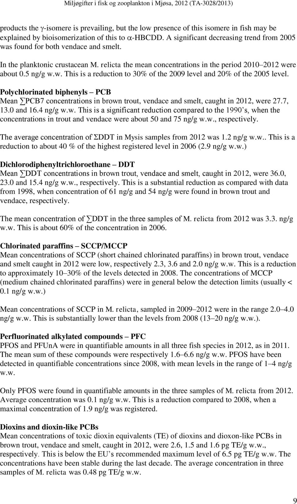 Polychlorinated biphenyls PCB Mean PCB7 concentrations in brown trout, vendace and smelt, caught in 2012, were 27.7, 13.0 and 16.4 ng/g w.w. This is a significant reduction compared to the 1990 s, when the concentrations in trout and vendace were about 50 and 75 ng/g w.