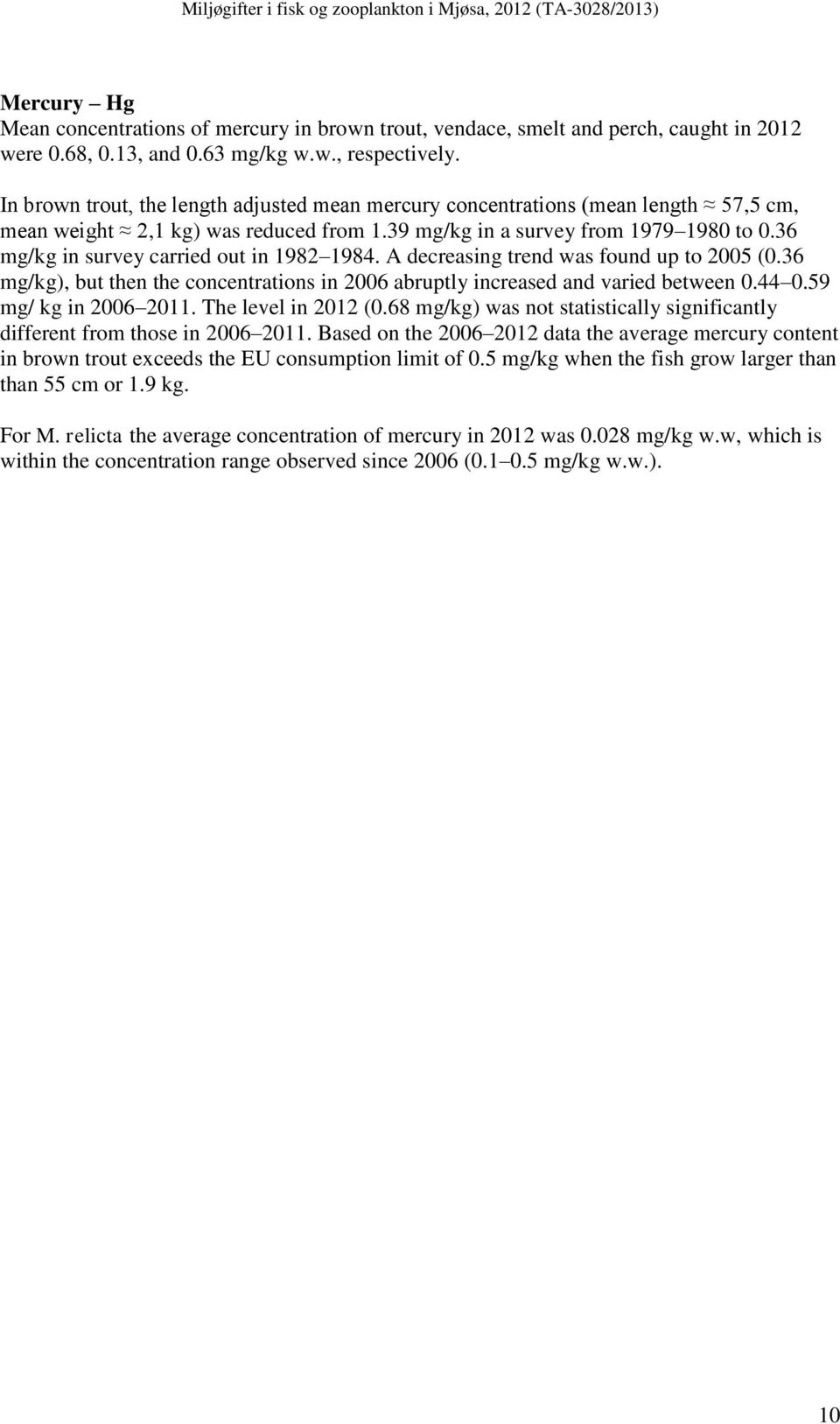 36 mg/kg in survey carried out in 1982 1984. A decreasing trend was found up to 2005 (0.36 mg/kg), but then the concentrations in 2006 abruptly increased and varied between 0.44 0.