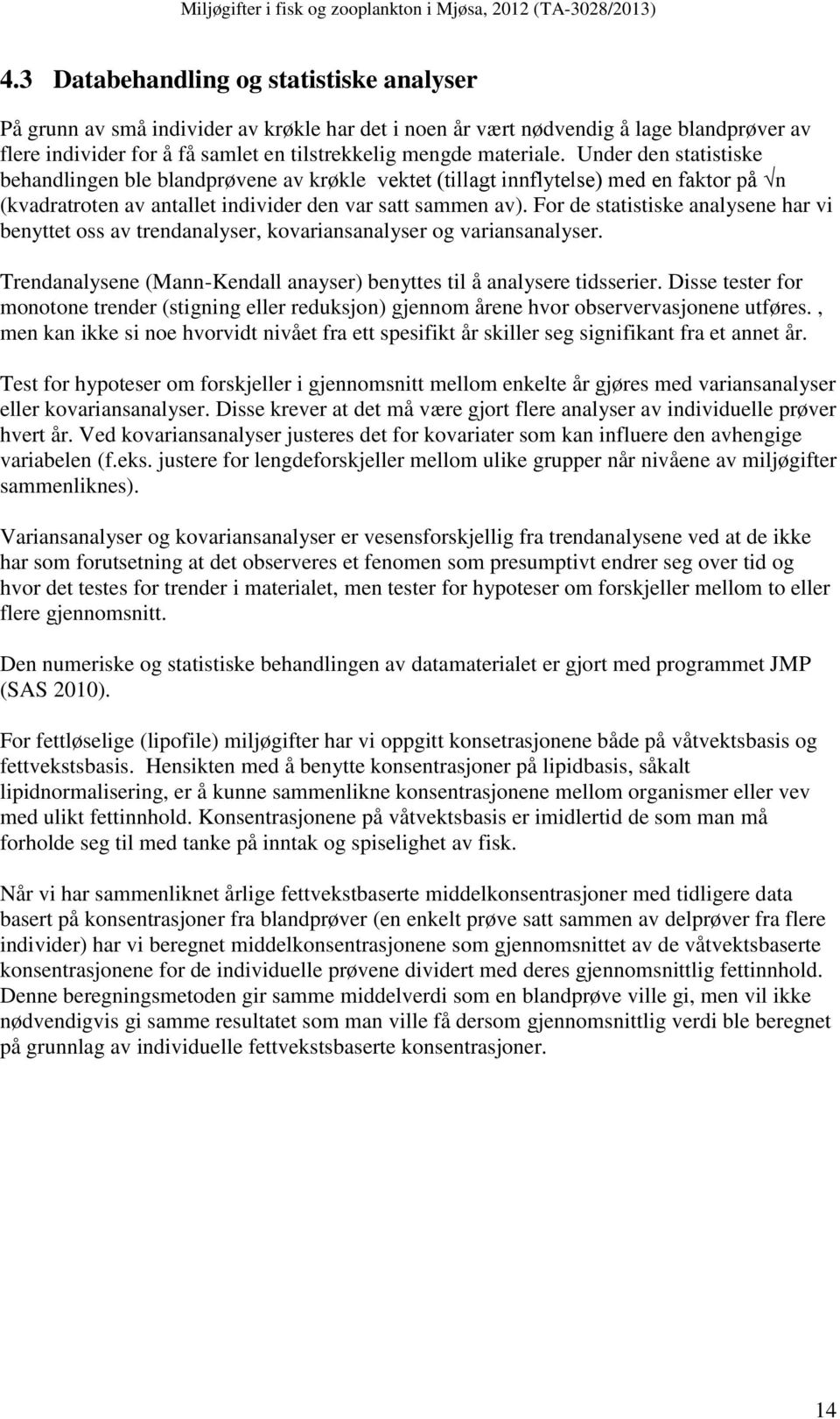 For de statistiske analysene har vi benyttet oss av trendanalyser, kovariansanalyser og variansanalyser. Trendanalysene (Mann-Kendall anayser) benyttes til å analysere tidsserier.