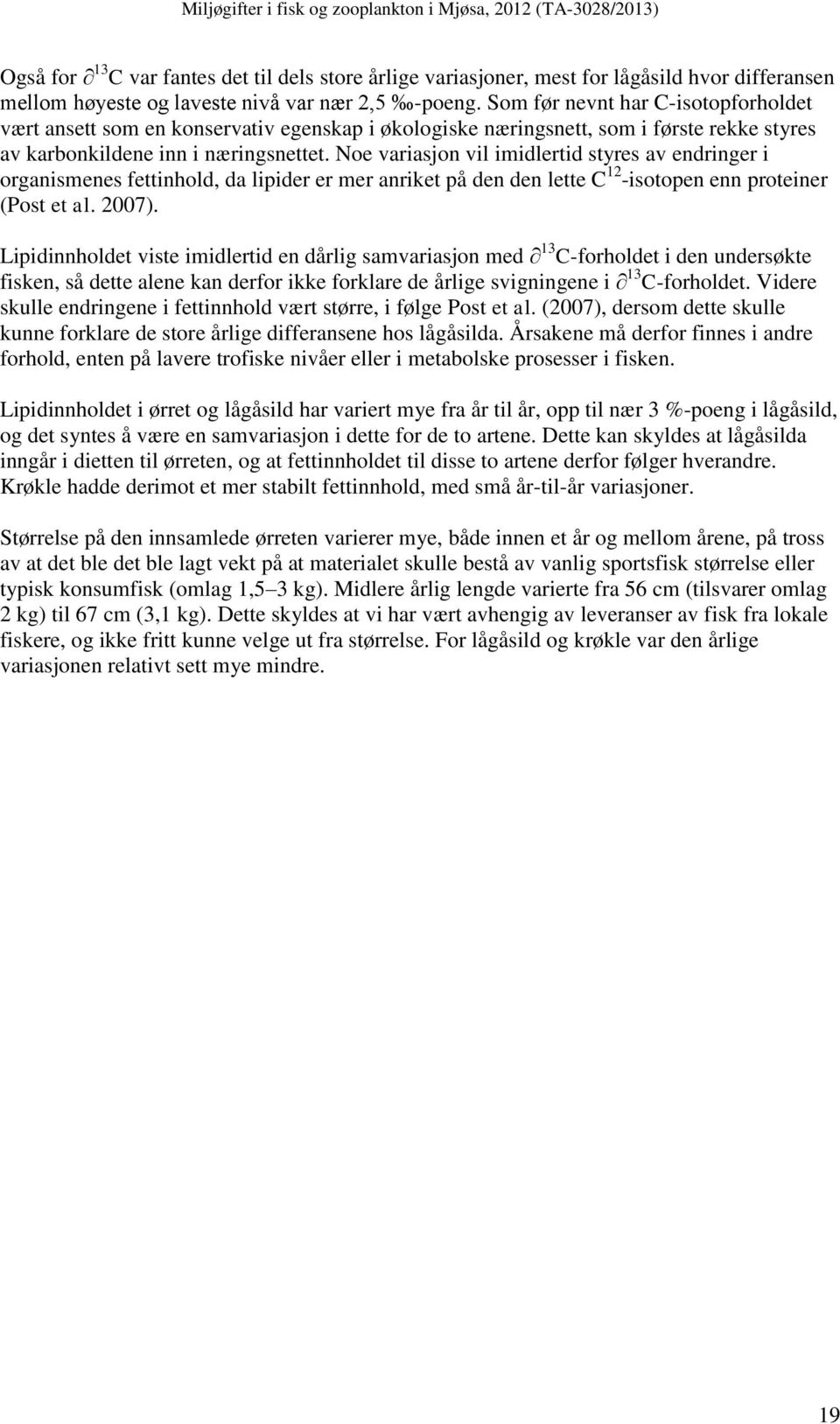 Noe variasjon vil imidlertid styres av endringer i organismenes fettinhold, da lipider er mer anriket på den den lette C 12 -isotopen enn proteiner (Post et al. 2007).