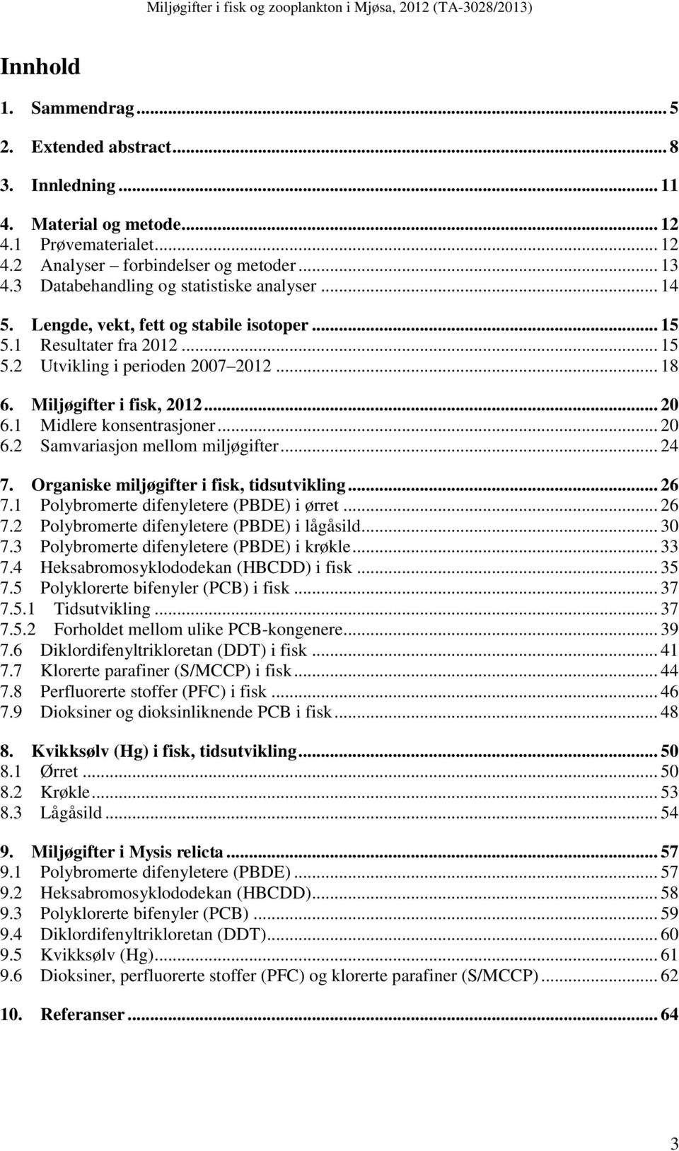 1 Midlere konsentrasjoner... 20 6.2 Samvariasjon mellom miljøgifter... 24 7. Organiske miljøgifter i fisk, tidsutvikling... 26 7.1 Polybromerte difenyletere (PBDE) i ørret... 26 7.2 Polybromerte difenyletere (PBDE) i lågåsild.