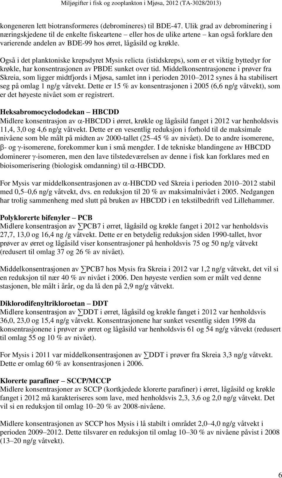 Også i det planktoniske krepsdyret Mysis relicta (istidskreps), som er et viktig byttedyr for krøkle, har konsentrasjonen av PBDE sunket over tid.