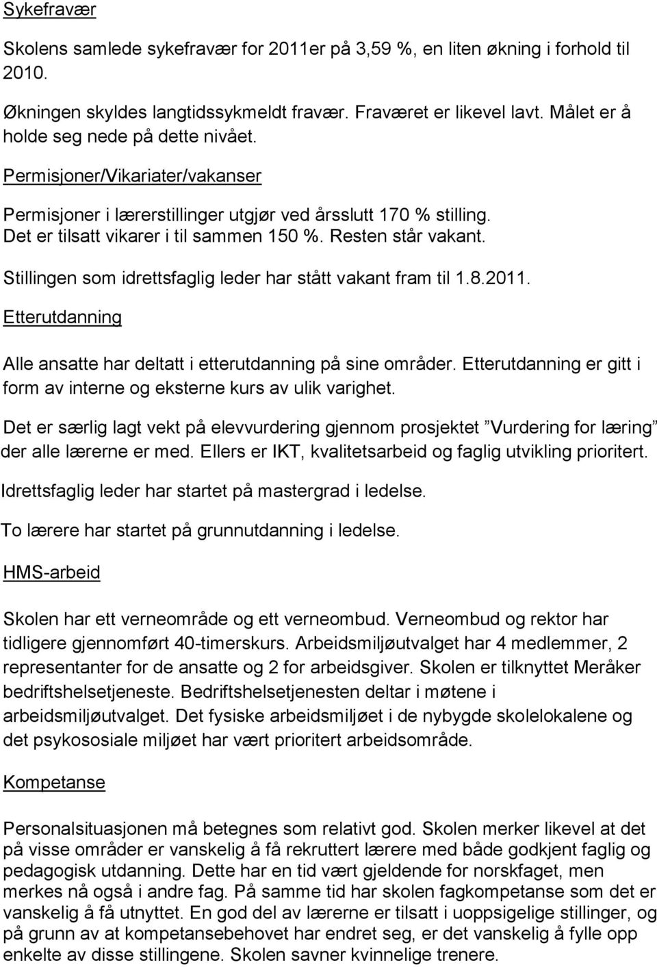 Resten står vakant. Stillingen som idrettsfaglig leder har stått vakant fram til 1.8.2011. Etterutdanning Alle ansatte har deltatt i etterutdanning på sine områder.