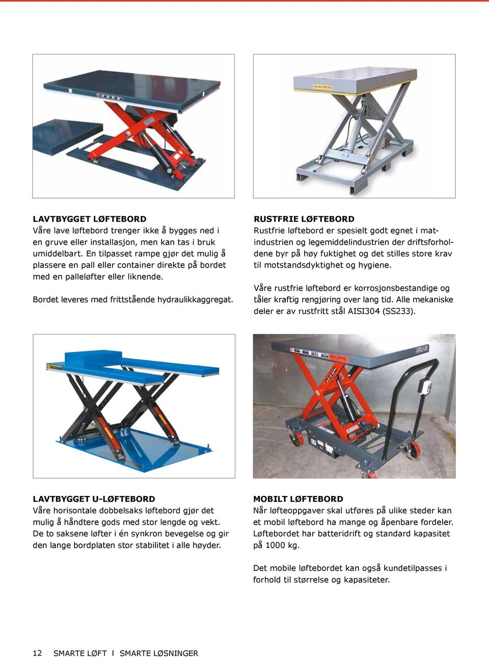 RUSTFRIE LØFTEBORD Rustfrie løftebord er spesielt godt egnet i matindustrien og legemiddelindustrien der driftsforholdene byr på høy fuktighet og det stilles store krav til motstandsdyktighet og