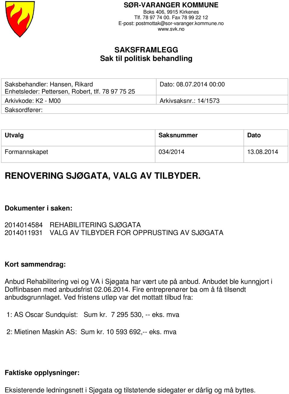 : 14/1573 Saksordfører: Utvalg Saksnummer Dato Formannskapet 034/2014 13.08.2014 RENOVERING SJØGATA, VALG AV TILBYDER.